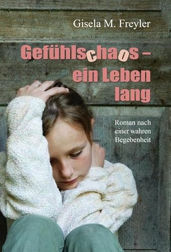 Gefühlschaos - ein Leben lang : Roman nach einer wahren Begebenheit - Gisela M. Freyler