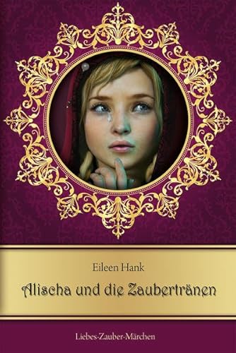 Alischa und die Zaubertränen Liebes-Zauber-Märchen - Hank, Eileen