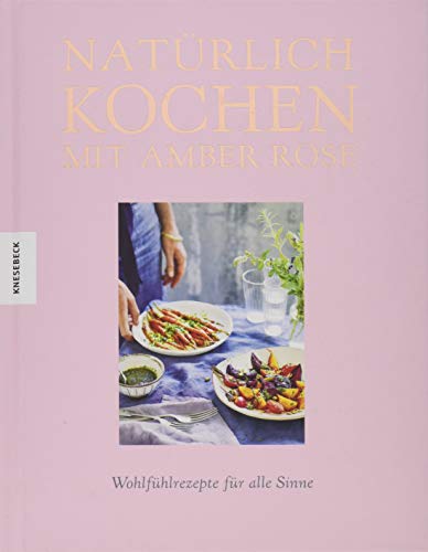 Beispielbild fr Natrlich kochen mit Amber Rose: Wohlfhlrezepte fr alle Sinne nach dem Baukastenprinzip ? unbehandelte Zutaten, unraffinierter Zucker, frei von Weimehl (Clean Eating, Soulfood) zum Verkauf von medimops