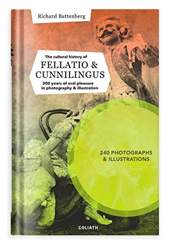 Beispielbild fr THE CULTURAL HISTORY OF FELLATIO & CUNNILINGUS: 300 years of oral pleasure in illustration and photography zum Verkauf von libreriauniversitaria.it