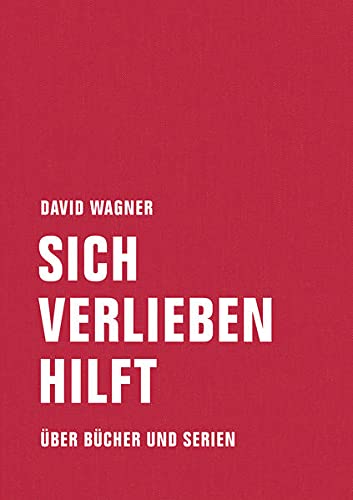 Sich verlieben hilft : Über Bücher und Serien - David Wagner