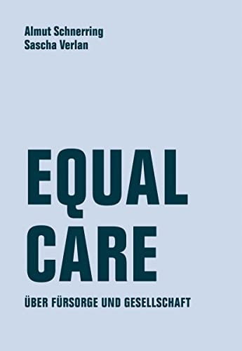 Equal Care: Über Fürsorge und Demokratie: Über Fürsorge und Gesellschaft über Fürsorge und Demokratie - Schnerring, Almut und Sascha Verlan