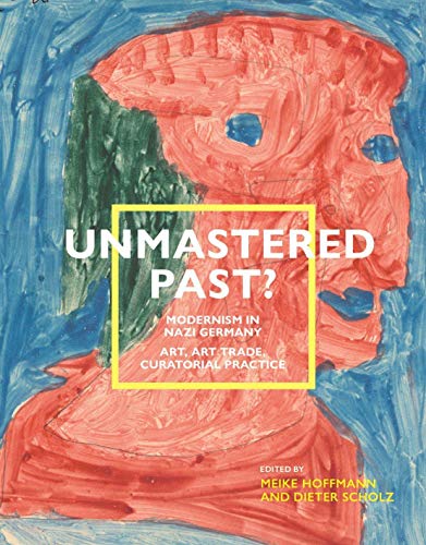 9783957324535: Unmastered Past? Modernism in Nazi Germany: Art, Art Trade, Curatorial Practice