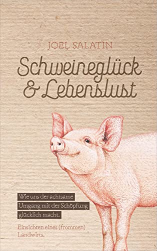 9783957342676: Schweineglck & Lebenslust: Wie uns der achtsame Umgang mit der Schpfung glcklich macht. Einsichten eines (frommen) Landwirts.