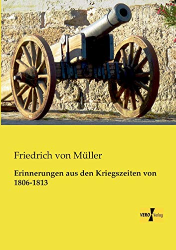 Erinnerungen Aus Den Kriegszeiten Von 1806-1813 - Muller Friedrich Von