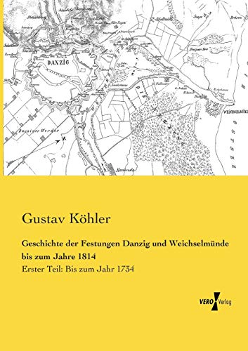 Stock image for Geschichte der Festungen Danzig und Weichselmuende bis zum Jahre 1814: Erster Teil: Bis zum Jahr 1734 (German Edition) for sale by Lucky's Textbooks