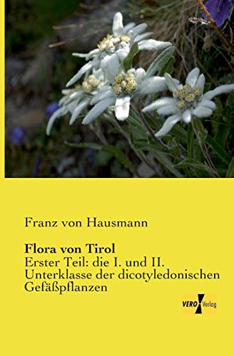 Stock image for Flora von Tirol: Erster Teil: die I. und II. Unterklasse der dicotyledonischen Gefpflanzen for sale by medimops