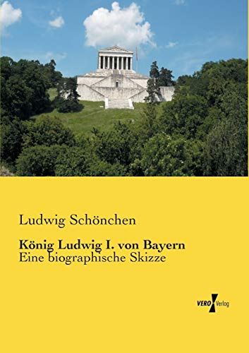 Stock image for Koenig Ludwig I. von Bayern: Eine biographische Skizze (German Edition) for sale by Lucky's Textbooks