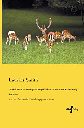 Stock image for Versuch eines vollstaendigen Lehrgebaeudes der Natur und Bestimmung der Tiere: und der Pflichten des Menschen gegen die Tiere (German Edition) for sale by Lucky's Textbooks