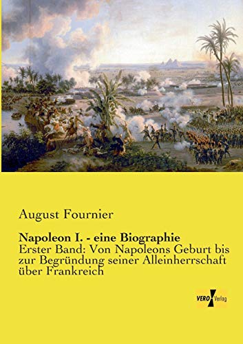 Beispielbild fr Napoleon I. - eine Biographie:Erster Band: Von Napoleons Geburt bis zur Begrndung seiner Alleinherrschaft ber Frankreich zum Verkauf von Blackwell's