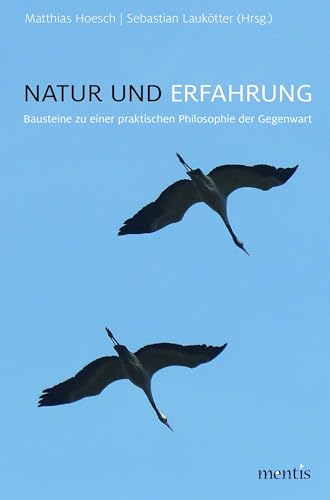 Natur und Erfahrung. Bausteine zu einer praktischen Philosophie der Gegenwart. - Hoesch, Matthias und Laukötter, Sebastian (Hrag.).