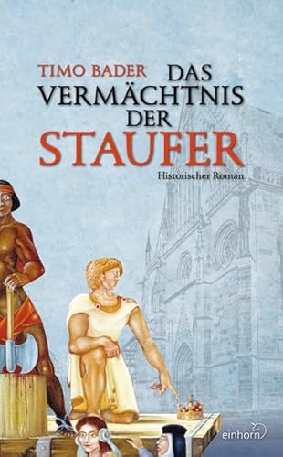 Das Vermächtnis der Staufer : Historischer Roman - Timo Bader