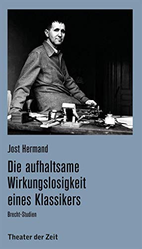 Die aufhaltsame Wirkungslosigkeit eines Klassikers : Brecht-Studien - Jost Hermand