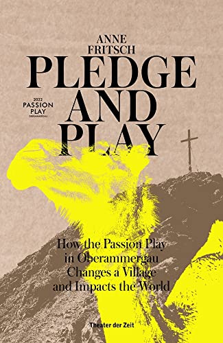 Imagen de archivo de Pledge & Play: How the Passion Play in Oberammergau Changes a Village and Impacts the World a la venta por Idaho Youth Ranch Books