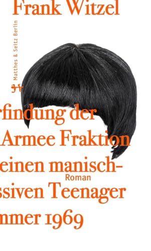 Die Erfindung der Roten Armee Fraktion durch einen manisch-depressiven Teenager im Sommer 1969. Roman. Mit einem Register. - Witzel, Frank