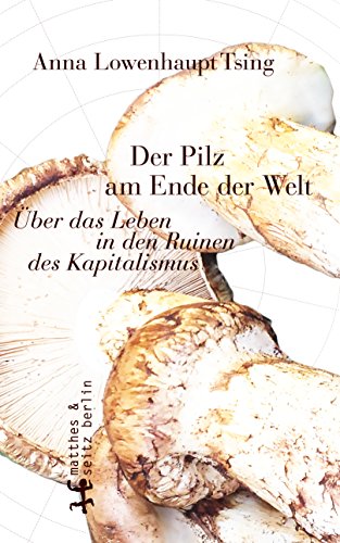 9783957575326: Der Pilz am Ende der Welt: ber das Leben in den Ruinen des Kapitalismus