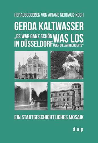 Stock image for Gerda Kaltwasser"Es war ganz schn was los in Dsseldorf ber die Jahrhunderte": Ein stadtgeschichtliches Mosaik (German Edition) for sale by GF Books, Inc.