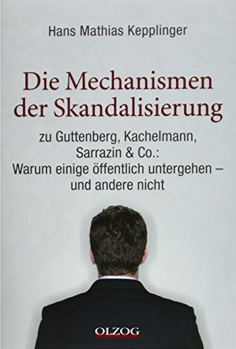 9783957680457: Die Mechanismen der Skandalisierung: zu Guttenberg, Kachelmann, Sarrazin & Co.: Warum einige ffentlich untergehen - und andere nicht