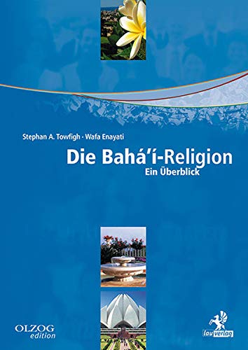 Die Bahá'í-Religion: Ein Überblick - Towfigh, Stephan A; Enayati, Wafa