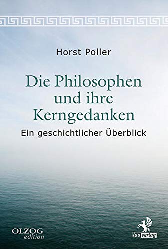 Die Philosophen und ihre Kerngedanken: Ein geschichtlicher Überblick - Poller, Horst