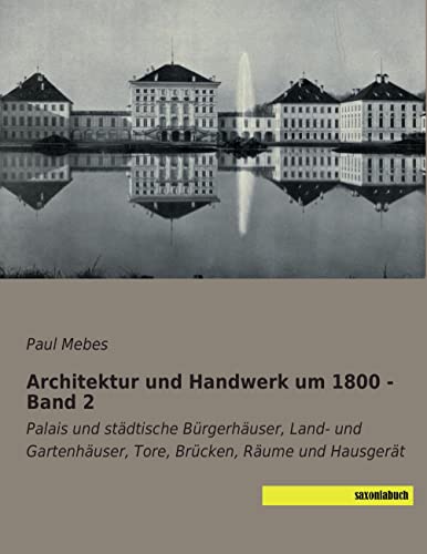 Stock image for Architektur und Handwerk um 1800 - Band 2: Palais und staedtische Buergerhaeuser, Land- und Gartenhaeuser, Tore, Bruecken, Raeume und Hausgeraet (German Edition) for sale by GF Books, Inc.