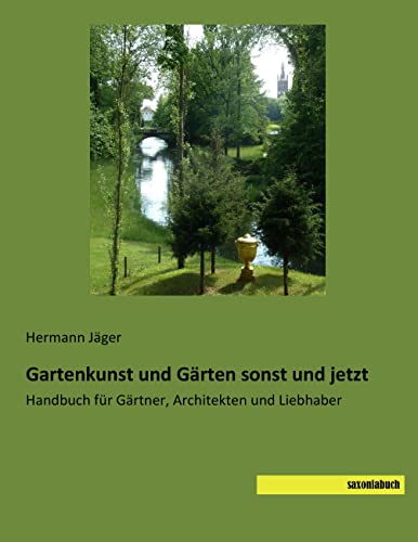 9783957704900: Gartenkunst und Grten sonst und jetzt: Handbuch fr Grtner, Architekten und Liebhaber