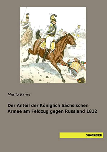 9783957704924: Der Anteil der Kniglich Schsischen Armee am Feldzug gegen Russland 1812