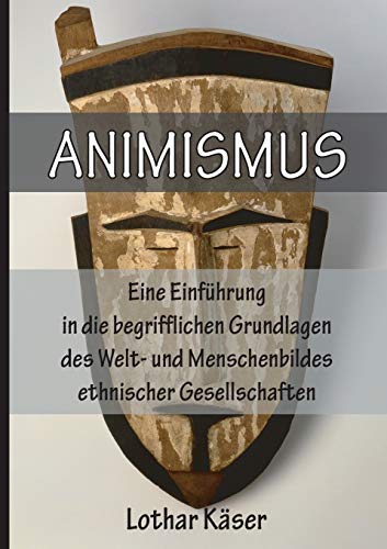 Animismus: Eine Einfuhrung in Die Begrifflichen Grundlagen Des Welt- Und Menschenbildes Ethnischer Gesellschaften - Kaser, Lothar