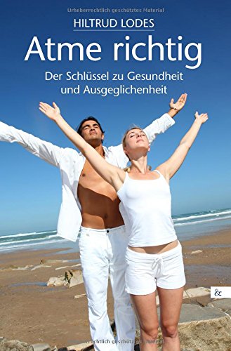Atme richtig : Der Schlüssel zu Gesundheit und Ausgeglichenheit - Hiltrud Lodes
