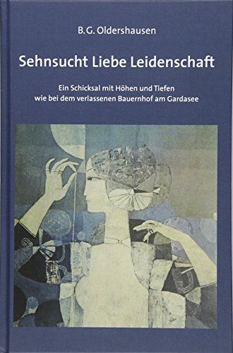 Beispielbild fr Sehnsucht Liebe Leidenschaft: Ein Schicksal mit Hhen und Tiefen wie bei dem verlassenen Bauernhof am Gardasee zum Verkauf von medimops