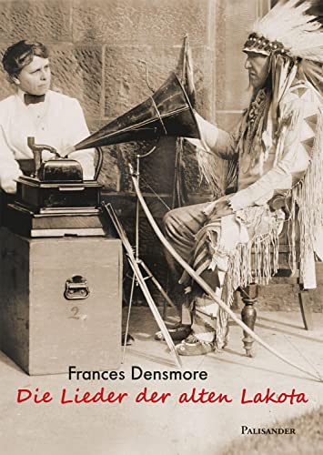 Die Lieder der alten Lakota : Leben und Kultur der Teton-Sioux - Frances Densmore