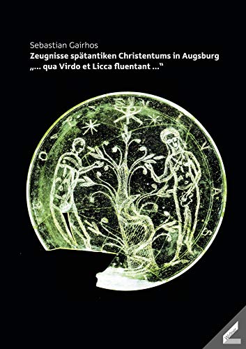 Beispielbild fr Zeugnisse sptantiken Christentums in Augsburg: ?. qua Virdo et Licca fluentant .? (Schriftenreihe des Augsburger Clubs) zum Verkauf von medimops