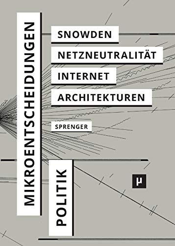 Beispielbild fr Politik der Mikroentscheidungen : Edward Snowden, Netzneutralitt und die Architekturen des Internets zum Verkauf von Buchpark