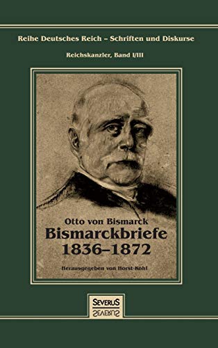 9783958013575: Otto Frst von Bismarck - Bismarckbriefe 1836-1872. Herausgegeben von Horst Kohl: Reihe Deutsches Reich, Bd. I/III (German Edition)