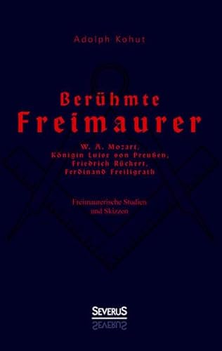 9783958013629: Berhmte Freimaurer: W. A. Mozart, Knigin Luise von Preuen, Friedrich Rckert, Ferdinand Freiligrath: Freimaurerische Studien und Skizzen