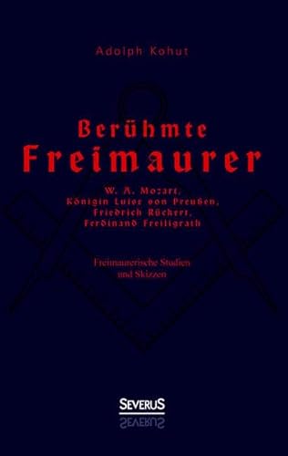 9783958013629: Berhmte Freimaurer: W. A. Mozart, Knigin Luise von Preuen, Friedrich Rckert, Ferdinand Freiligrath