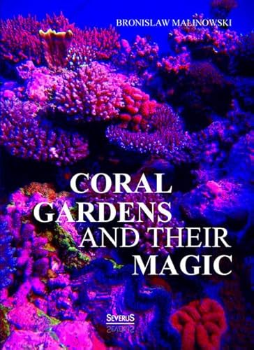 9783958013698: Coral gardens and their magic: A Study of the Methods of Tilling the Soil and of Agricultural Rites in the Trobriand Islands: With 3 Maps, 116 ... Volumen One - The Description of Gardening