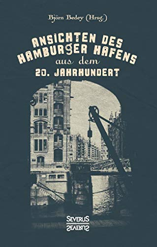 Ansichten des Hamburger Hafens aus dem 20. Jahrhundert : Mit Erläuterungen auf Deutsch und Englisch - Björn Bedey