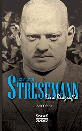 9783958016446: Gustav Ernst Stresemann. Eine Biographie.: Von der Jugend, ber die Zeit der Weimarer Republik bis zu seinem Tod im Oktober 1929.
