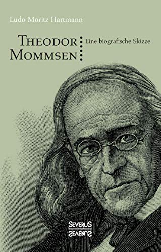 9783958016651: Theodor Mommsen. Eine biographische Skizze: Im Anhang: Ausgewhlte politische Aufstze Mommsens