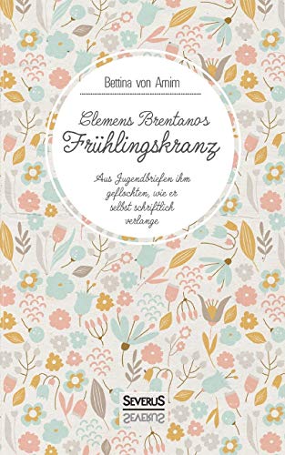 Stock image for Clemens Brentanos Frhlingskranz: Aus Jugenbriefen ihm geflochten, wie er selbst schriftlich verlange for sale by medimops