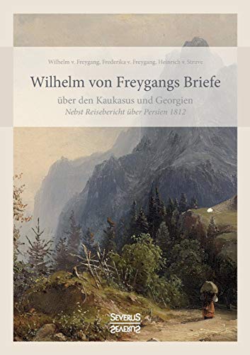 Imagen de archivo de Wilhelm von Freygangs Briefe ber den Kaukasus und Georgien: Nebst angehngtem Reisebericht ber Persien 1812 (German Edition) a la venta por Lucky's Textbooks