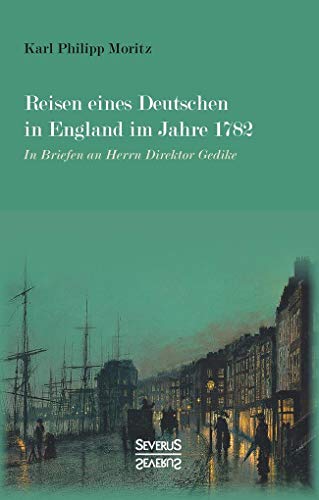 9783958018099: Reisen eines Deutschen in England im Jahre 1782: In Briefen an Herrn Direktor Gedike