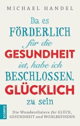 Beispielbild fr Da es frderlich fr die Gesundheit ist, habe ich beschlossen, glcklich zu sein: Die Wunderelixiere fr Glck, Gesundheit und Wohlbefinden zum Verkauf von Ammareal