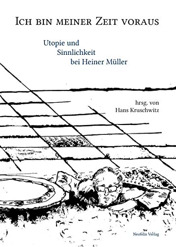 9783958081444: Ich Bin Meiner Zeit Voraus: Utopie Und Sinnlichkeit Bei Heiner Mueller
