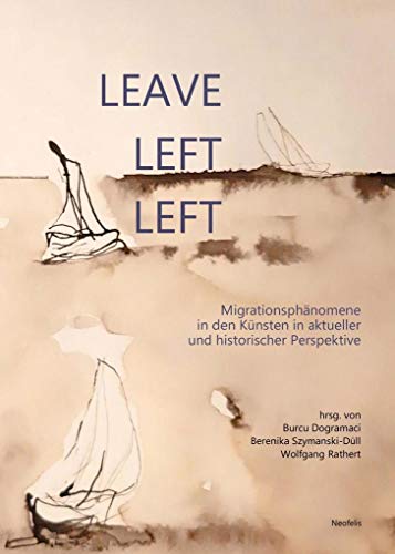 Imagen de archivo de Leave, left, left: Migrationsphnomene in den Knsten in aktueller und historischer Perspektive a la venta por GF Books, Inc.