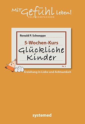 Glückliche Kinder: Erziehung in Liebe und Achtsamkeit aus der Reihe mit GEFÜHL - Ronald P. Schweppe