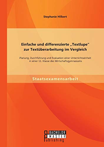 Stock image for Einfache und differenzierte ?Textlupe? zur Textberarbeitung im Vergleich: Planung, Durchfhrung und Evaluation einer Unterrichtseinheit in einer 11. Klasse des Wirtschaftsgymnasiums for sale by medimops