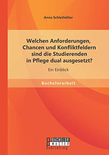 Stock image for Welchen Anforderungen, Chancen und Konfliktfeldern sind die Studierenden in Pflege dual ausgesetzt? Ein Einblick for sale by medimops