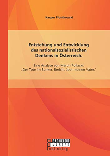 Beispielbild fr Entstehung und Entwicklung des nationalsozialistischen Denkens in sterreich: Eine Analyse von Martin Pollacks ?Der Tote im Bunker. Bericht ber meinen Vater" zum Verkauf von Blackwell's